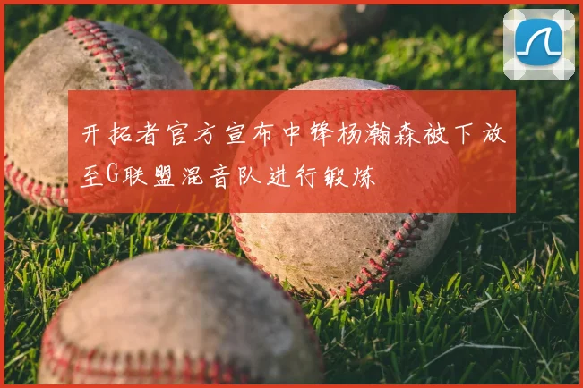 开拓者官方宣布中锋杨瀚森被下放至G联盟混音队进行锻炼